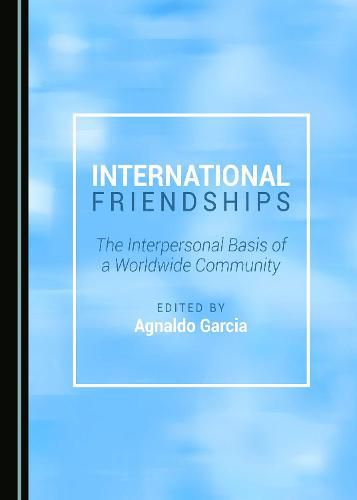 Cover image for International Friendships: The Interpersonal Basis of a Worldwide Community