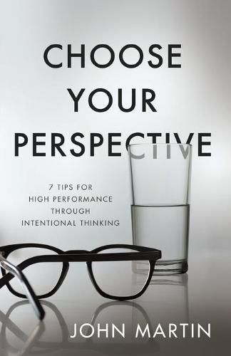 Choose Your Perspective: 7 Tips for High Performance Through Intentional Thinking