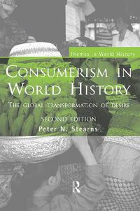 Cover image for Consumerism in World History: The Global Transformation of Desire