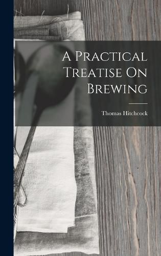 Cover image for A Practical Treatise On Brewing