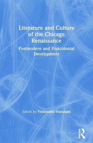 Cover image for Literature and Culture of the Chicago Renaissance: Postmodern and Postcolonial Development