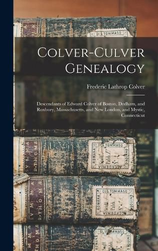 Cover image for Colver-Culver Genealogy; Descendants of Edward Colver of Boston, Dedham, and Roxbury, Massachusetts, and New London, and Mystic, Connecticut