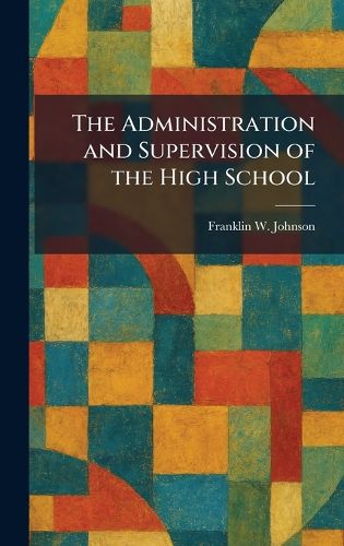 Cover image for The Administration and Supervision of the High School