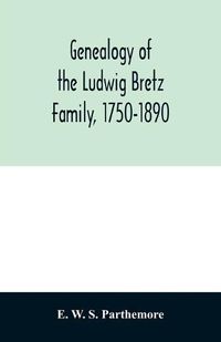 Cover image for Genealogy of the Ludwig Bretz Family, 1750-1890