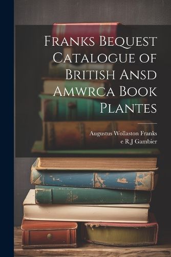 Franks Bequest Catalogue of British Ansd Amwrca Book Plantes