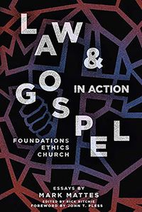 Cover image for Law & Gospel in Action: Foundations, Ethics, Church