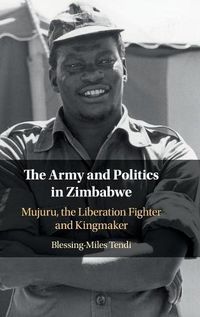 Cover image for The Army and Politics in Zimbabwe: Mujuru, the Liberation Fighter and Kingmaker