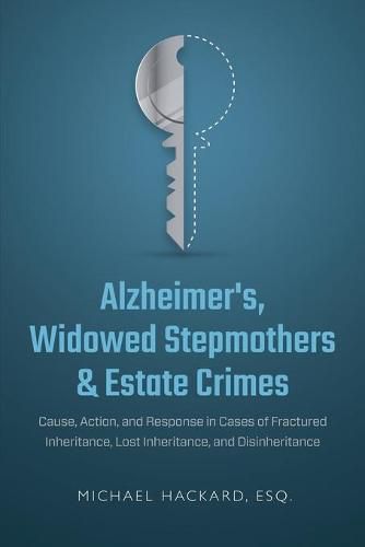 Cover image for Alzheimer's, Widowed Stepmothers & Estate Crimes: Cause, Action, and Response in Cases of Fractured Inheritance, Lost Inheritance, and Disinheritance