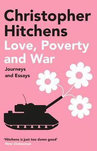 Cover image for Love, Poverty and War: Journeys and Essays