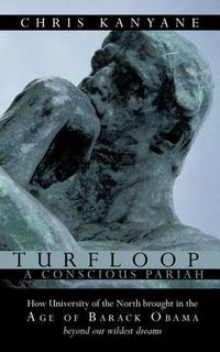 Cover image for Turfloop A Conscious Pariah: How University of the North Brought in the Age of Barack Obama Beyond Our Wildest Dreams