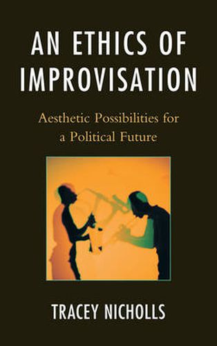 Cover image for An Ethics of Improvisation: Aesthetic Possibilities for a Political Future