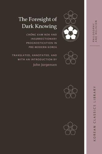 Cover image for The Foresight of Dark Knowing: Chong Kam nok and Insurrectionary Prognostication in Pre-Modern Korea