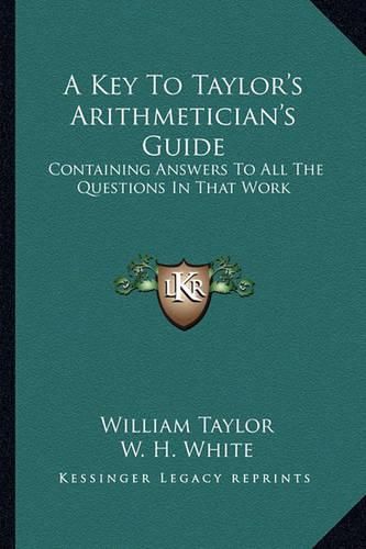 A Key to Taylor's Arithmetician's Guide: Containing Answers to All the Questions in That Work