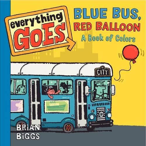 Cover image for Everything Goes: Blue Bus, Red Balloon: A Book of Colors