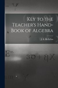 Cover image for Key to the Teacher's Hand-book of Algebra [microform]