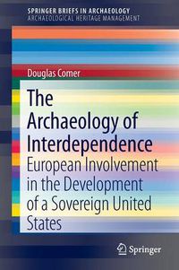 Cover image for The Archaeology of Interdependence: European Involvement in the Development of a Sovereign United States