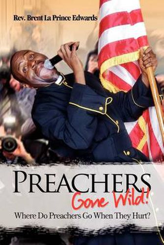 Cover image for Preachers Gone Wild!: Where Do Preachers Go When They Hurt?