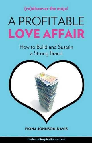 A Profitable Love Affair: How to Build and Sustain a Strong Brand
