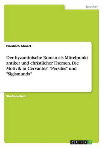 Cover image for Der byzantinische Roman als Mittelpunkt antiker und christlicher Themen. Die Motivik in Cervantes' Persiles und Sigismunda