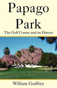 Cover image for Papago Park: The Golf Course and Its History