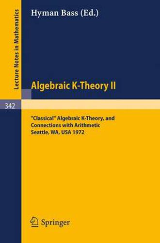 Algebraic K-Theory II. Proceedings of the Conference Held at the Seattle Research Center of Battelle Memorial Institute, August 28 - September 8, 1972: Classical  Algebraic K-Theory, and Connections with Arithmetic