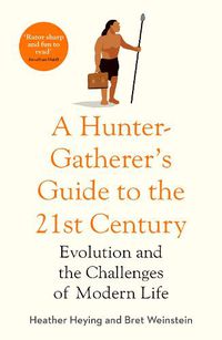 Cover image for A Hunter-Gatherer's Guide to the 21st Century: Evolution and the Challenges of Modern Life