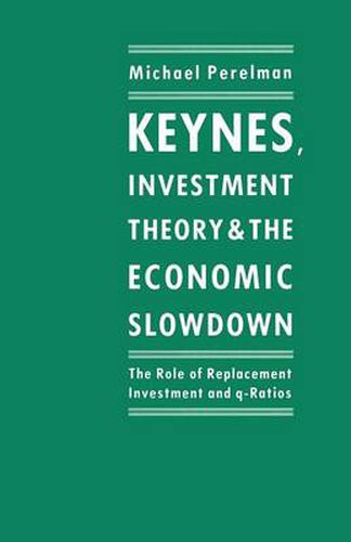 Cover image for Keynes, Investment Theory and the Economic Slowdown: The Role of Replacement Investment and q-Ratios