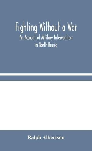 Cover image for Fighting Without a War: An Account of Military Intervention in North Russia