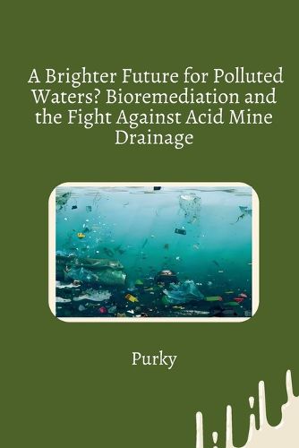Cover image for A Brighter Future for Polluted Waters? Bioremediation and the Fight Against Acid Mine Drainage