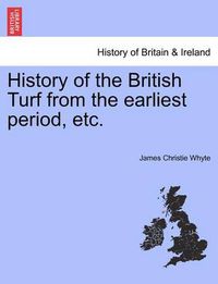 Cover image for History of the British Turf from the Earliest Period, Etc.