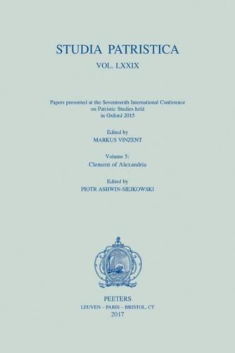 Studia Patristica. Vol. LXXIX - Papers presented at the Seventeenth International Conference on Patristic Studies held in Oxford 2015: Volume 5: Clement of Alexandria