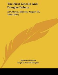 Cover image for The First Lincoln and Douglas Debate: At Ottawa, Illinois, August 21, 1858 (1897)