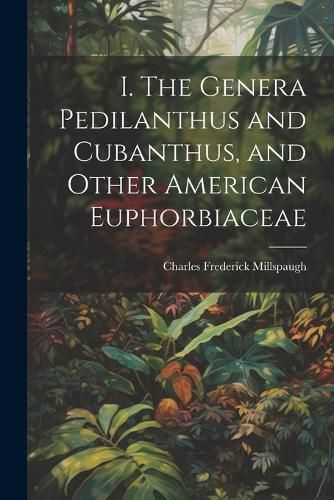 I. The Genera Pedilanthus and Cubanthus, and Other American Euphorbiaceae