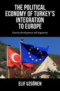 Cover image for The Political Economy of Turkey's Integration into Europe