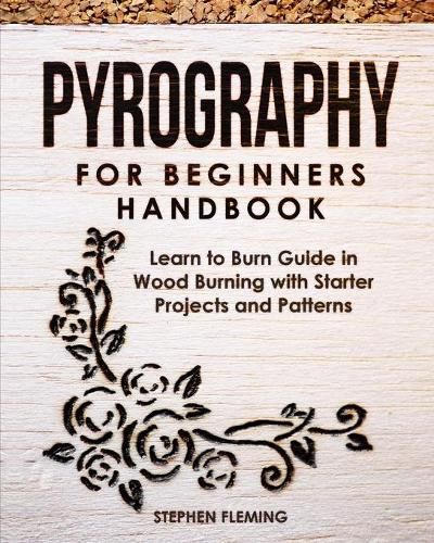 Cover image for Pyrography for Beginners Handbook: Learn to Burn Guide in Wood Burning with Starter Projects and Patterns