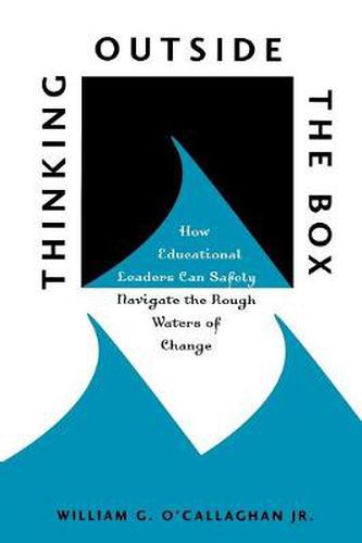Cover image for Thinking Outside the Box: How Educational Leaders Can Safely Navigate the Rough Waters of Change