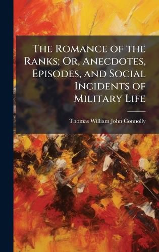 Cover image for The Romance of the Ranks; Or, Anecdotes, Episodes, and Social Incidents of Military Life