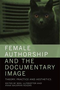 Cover image for Female Authorship and the Documentary Image: Theory, Practice and Aesthetics