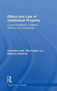 Cover image for Ethics and Law of Intellectual Property: Current Problems in Politics, Science and Technology