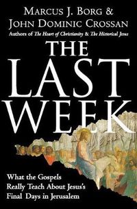 Cover image for The Last Week: What The Gospels Really Teach About Jesus's Final Days In Jerusalem