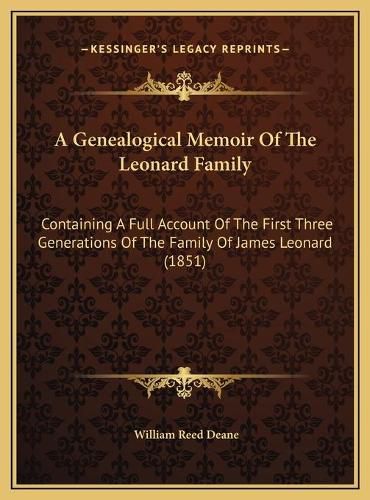 A Genealogical Memoir of the Leonard Family: Containing a Full Account of the First Three Generations of the Family of James Leonard (1851)