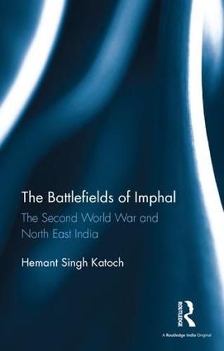 Cover image for The Battlefields of Imphal: The Second World War and North East India