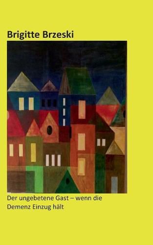 Cover image for Der ungebetene Gast - wenn die Demenz Einzug halt