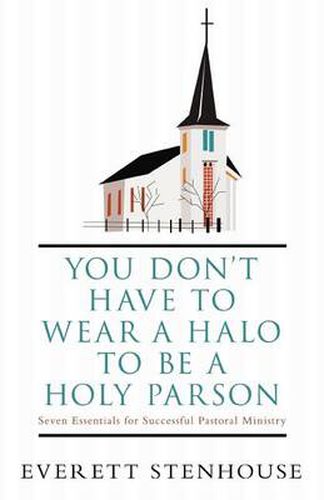Cover image for You Don't Have to Wear a HALO to be a HOLY PARSON: Seven Essentials for Successful Pastoral Ministry