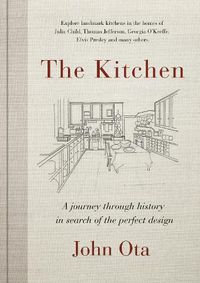 Cover image for The Kitchen: A journey through time-and the homes of Julia Child, Georgia O'Keeffe, Elvis Presley and many others-in search of
