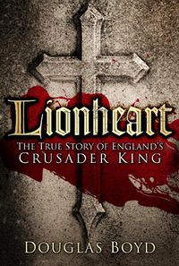 Cover image for Lionheart: The True Story of England's Crusader King