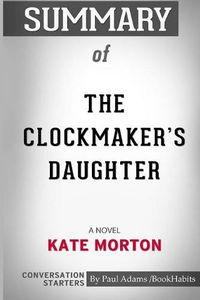 Cover image for Summary of The Clockmaker's Daughter: A Novel by Kate Morton: Conversation Starters