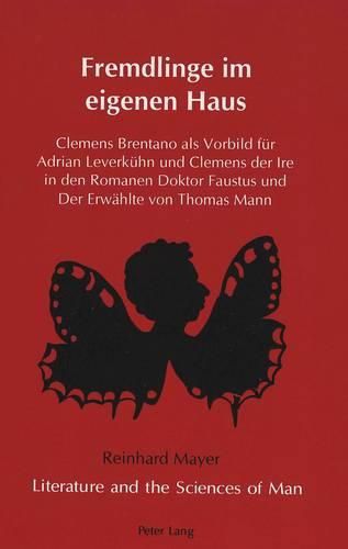 Cover image for Fremdlinge im Eigenen Haus: Clemens Brentano Als Vorbild Fuer Adrian Leverkuehn und Clemens der Ire in den Romanen Doktor Faustus und der Erwaehlte von Thomas Mann