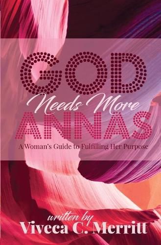 Cover image for GOD Needs More Annas: A Woman's Guide to Fulfilling Her Purpose