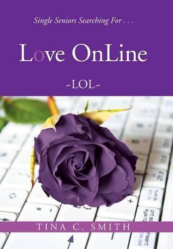 Cover image for Love OnLine: Single Seniors Searching For . . .